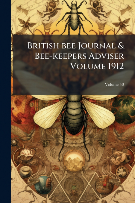 British bee Journal & Bee-keepers Adviser Volume 1912; Volume 40