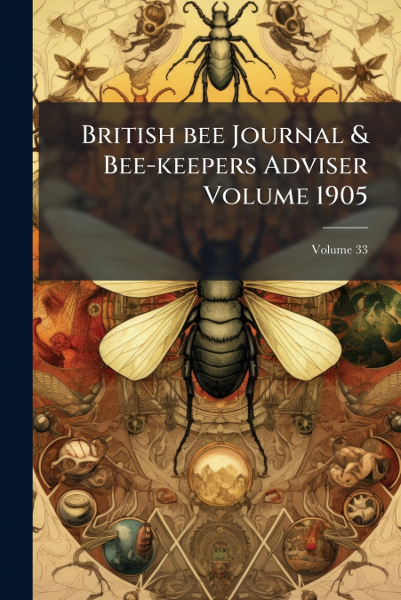 British bee Journal & Bee-keepers Adviser Volume 1905; Volume 33