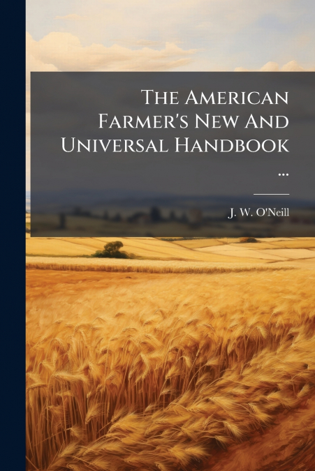 The American Farmer’s New And Universal Handbook ...