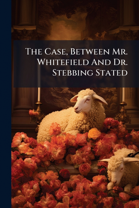 The Case, Between Mr. Whitefield And Dr. Stebbing Stated