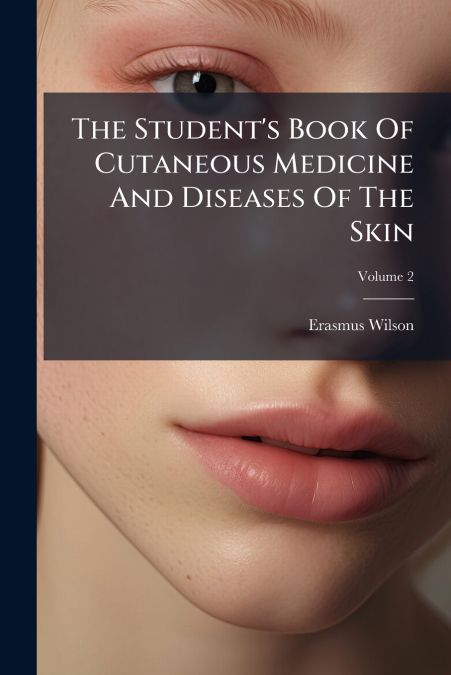 The Student’s Book Of Cutaneous Medicine And Diseases Of The Skin; Volume 2