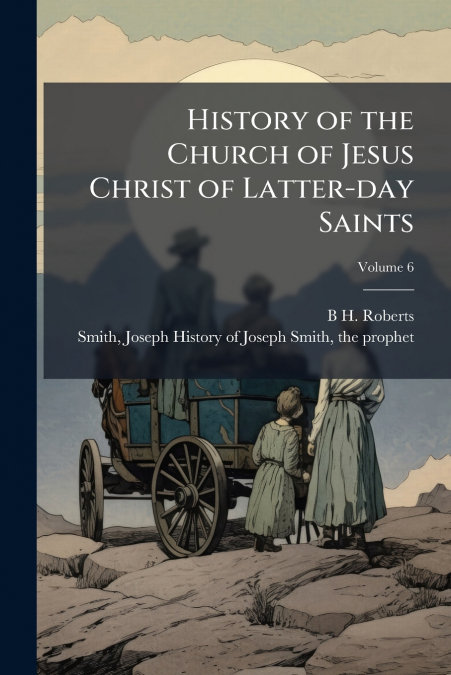 History of the Church of Jesus Christ of Latter-day Saints; Volume 6