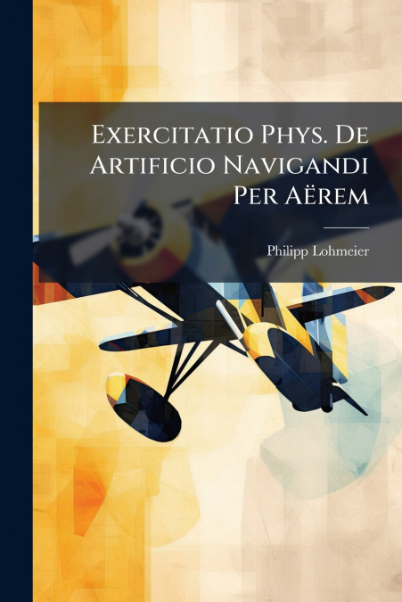 Exercitatio Phys. De Artificio Navigandi Per Aërem