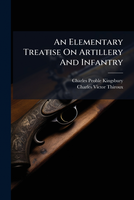 An Elementary Treatise On Artillery And Infantry