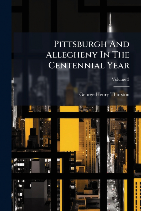 Pittsburgh And Allegheny In The Centennial Year; Volume 3