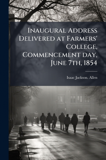 Inaugural Address Delivered at Farmers’ College, Commencement day, June 7th, 1854