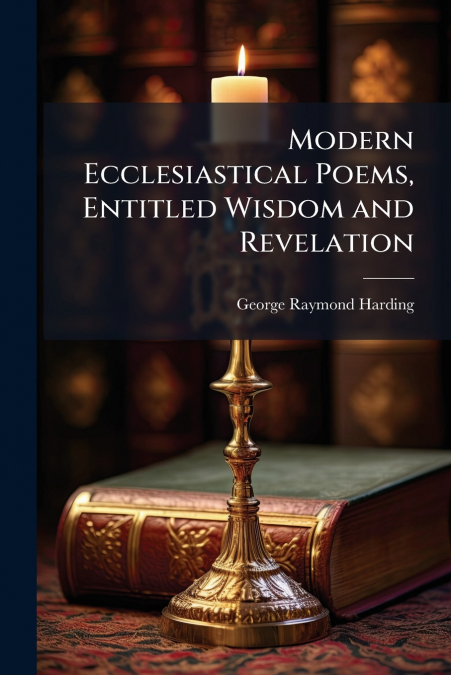 Modern Ecclesiastical Poems, Entitled Wisdom and Revelation