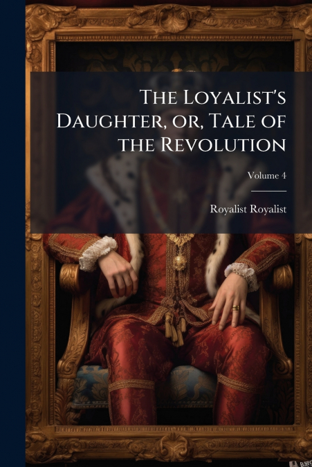 The Loyalist’s Daughter, or, Tale of the Revolution