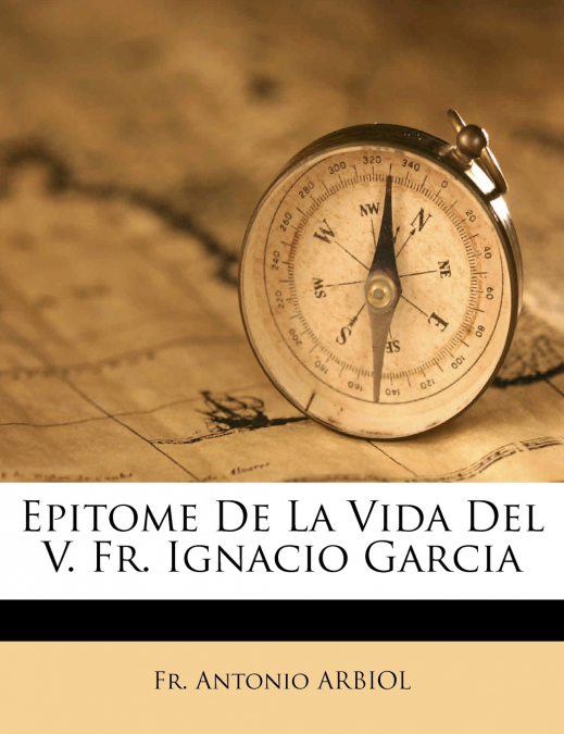 Epitome De La Vida Del V. Fr. Ignacio Garcia