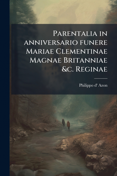Parentalia in anniversario funere Mariae Clementinae Magnae Britanniae &c. Reginae