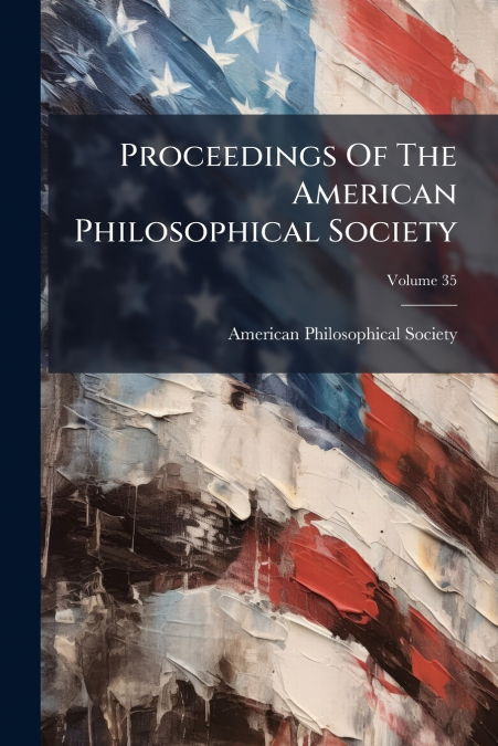 Proceedings Of The American Philosophical Society; Volume 35
