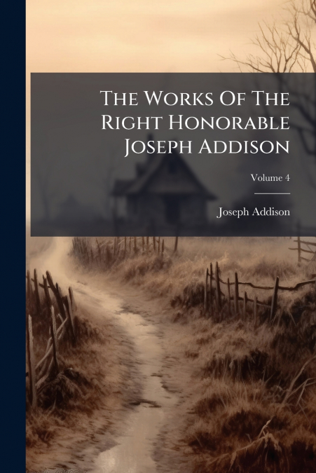 The Works Of The Right Honorable Joseph Addison; Volume 4