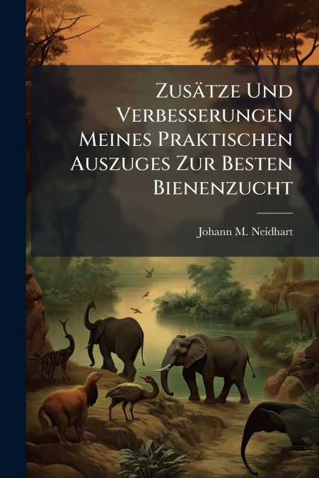 Zusätze Und Verbesserungen Meines Praktischen Auszuges Zur Besten Bienenzucht