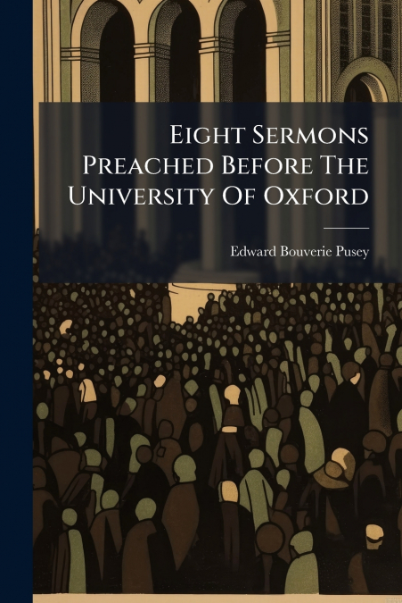 Eight Sermons Preached Before The University Of Oxford
