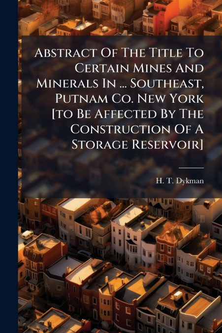 Abstract Of The Title To Certain Mines And Minerals In ... Southeast, Putnam Co. New York [to Be Affected By The Construction Of A Storage Reservoir]