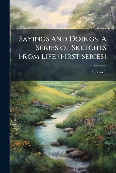 Sayings and Doings. A Series of Sketches From Life [First Series]; Volume 3