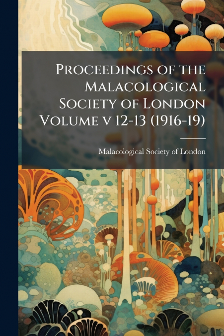 Proceedings of the Malacological Society of London Volume v 12-13 (1916-19)