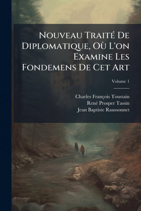 Nouveau Traité De Diplomatique, Où L’on Examine Les Fondemens De Cet Art