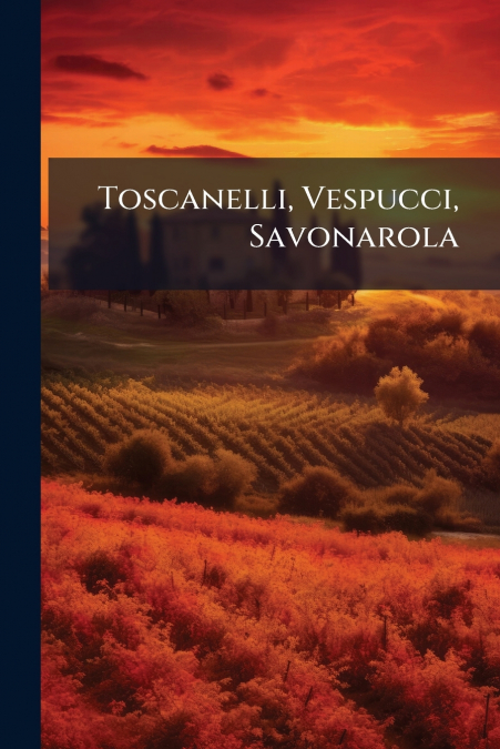 Toscanelli, Vespucci, Savonarola