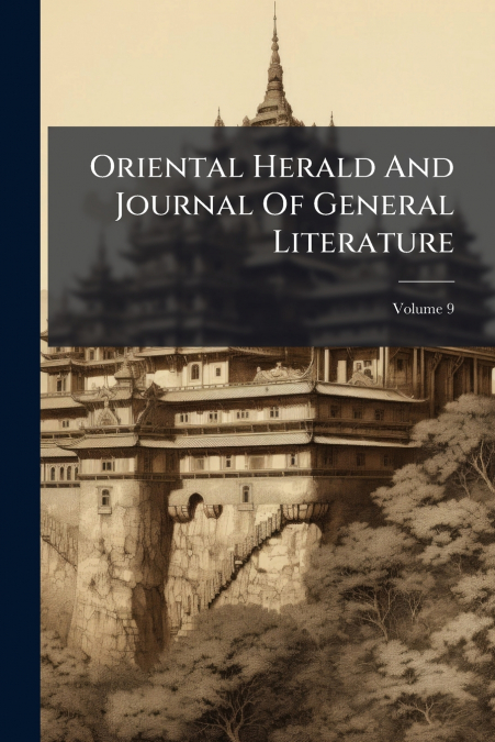 Oriental Herald And Journal Of General Literature; Volume 9