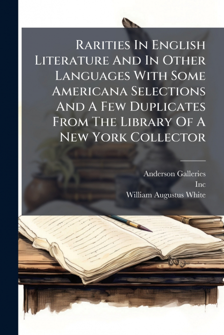 Rarities In English Literature And In Other Languages With Some Americana Selections And A Few Duplicates From The Library Of A New York Collector