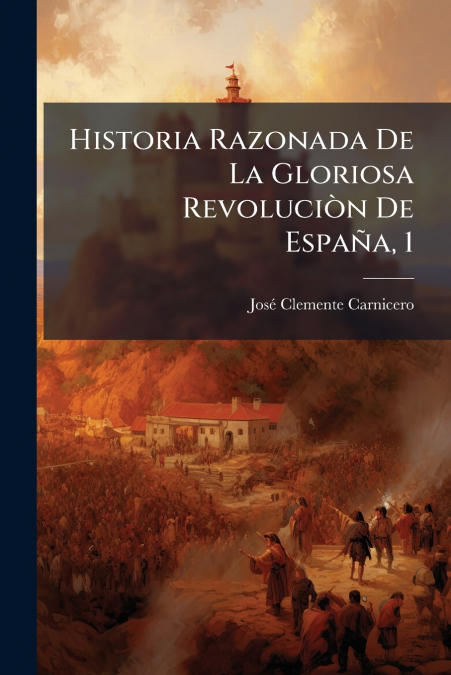 Historia Razonada De La Gloriosa Revoluciòn De España, 1