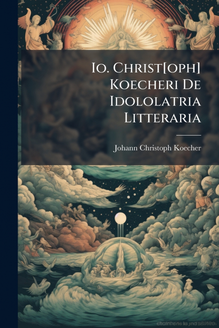 Io. Christ[oph] Koecheri De Idololatria Litteraria