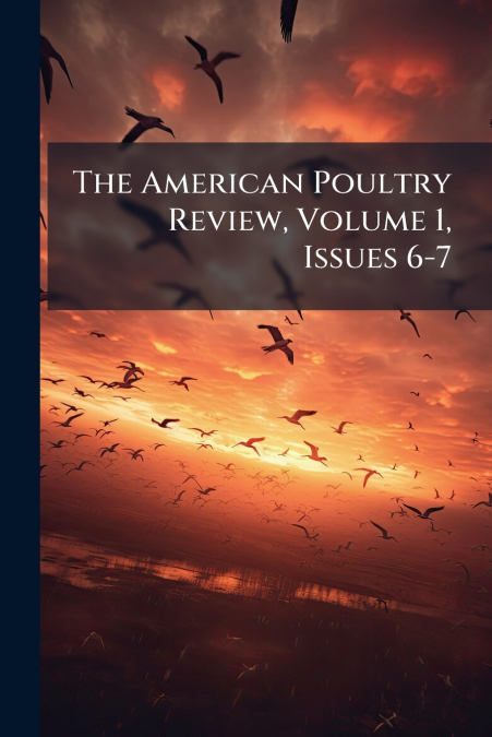 The American Poultry Review, Volume 1, Issues 6-7