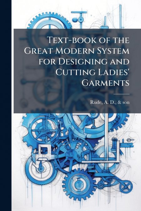 Text-book of the Great Modern System for Designing and Cutting Ladies’ Garments