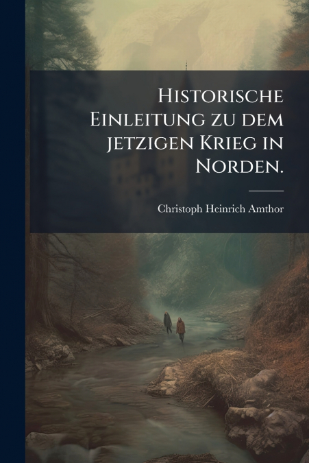 Historische Einleitung zu dem jetzigen Krieg in Norden.