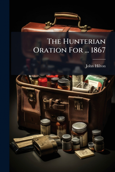 The Hunterian Oration For ... 1867