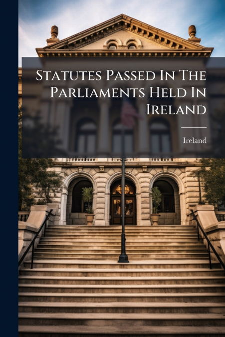 Statutes Passed In The Parliaments Held In Ireland
