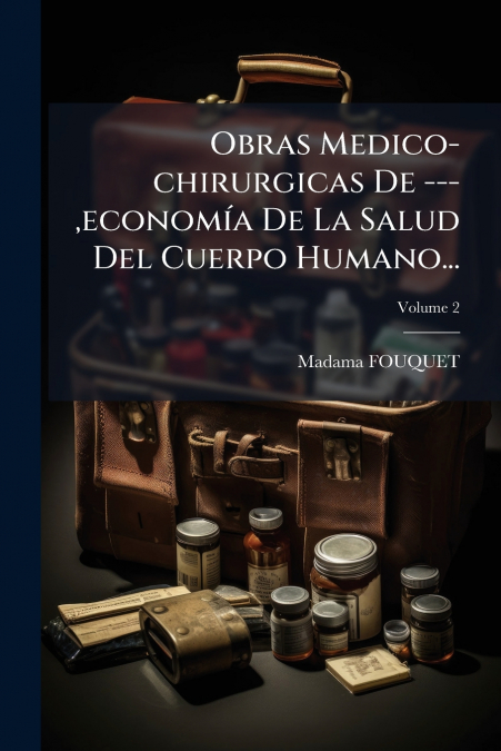 Obras Medico-chirurgicas De ---,economía De La Salud Del Cuerpo Humano...; Volume 2