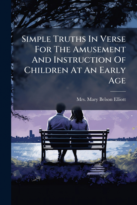 Simple Truths In Verse For The Amusement And Instruction Of Children At An Early Age