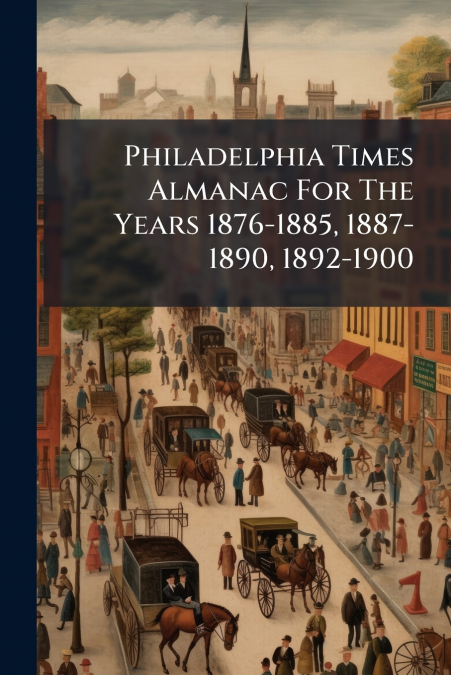 Philadelphia Times Almanac For The Years 1876-1885, 1887-1890, 1892-1900
