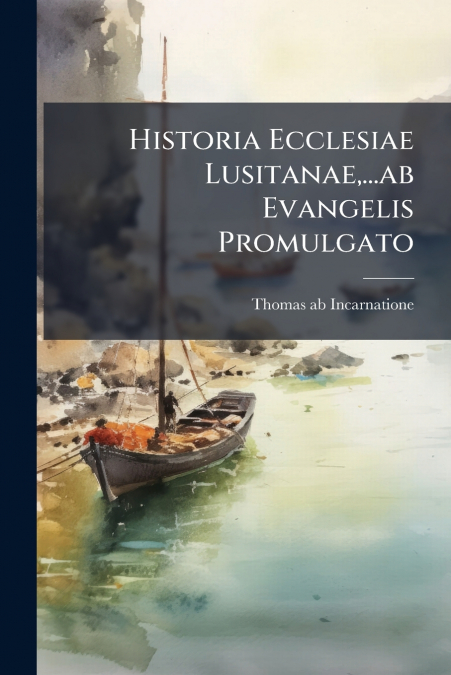 Historia Ecclesiae Lusitanae,...ab Evangelis Promulgato