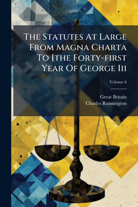 The Statutes At Large From Magna Charta To [the Forty-first Year Of George Iii; Volume 6