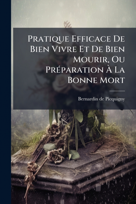 Pratique Efficace De Bien Vivre Et De Bien Mourir, Ou Préparation À La Bonne Mort