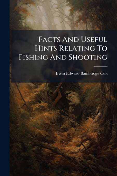 Facts And Useful Hints Relating To Fishing And Shooting