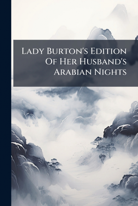 Lady Burton’s Edition Of Her Husband’s Arabian Nights
