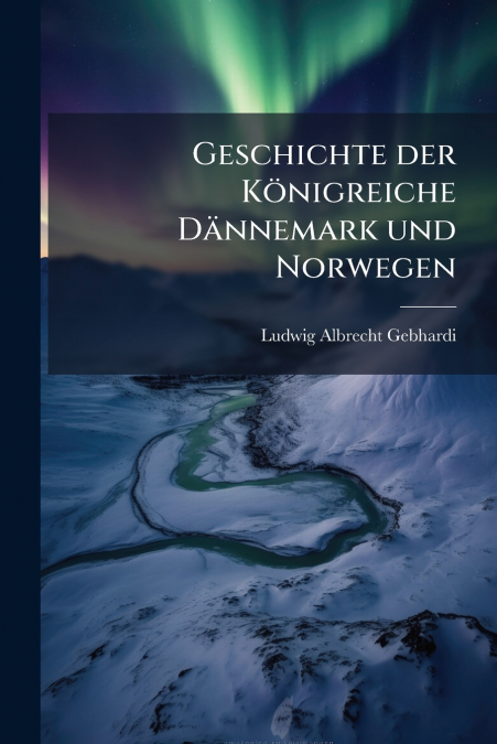 Geschichte der Königreiche Dännemark und Norwegen
