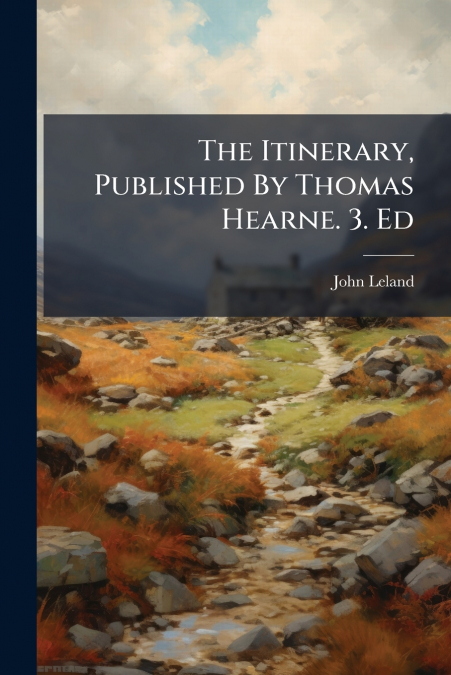 The Itinerary, Published By Thomas Hearne. 3. Ed