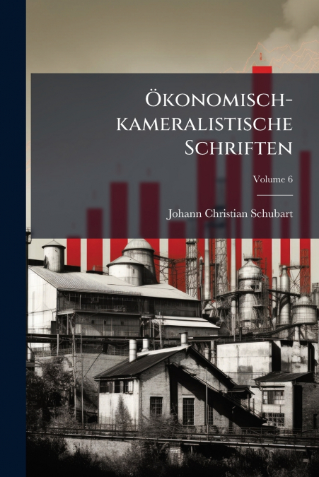 Ökonomisch-kameralistische Schriften; Volume 6