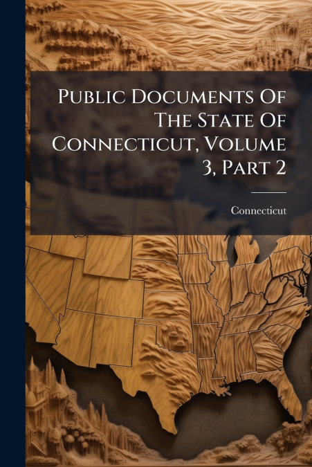 Public Documents Of The State Of Connecticut, Volume 3, Part 2