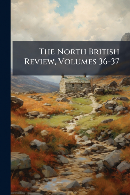 The North British Review, Volumes 36-37