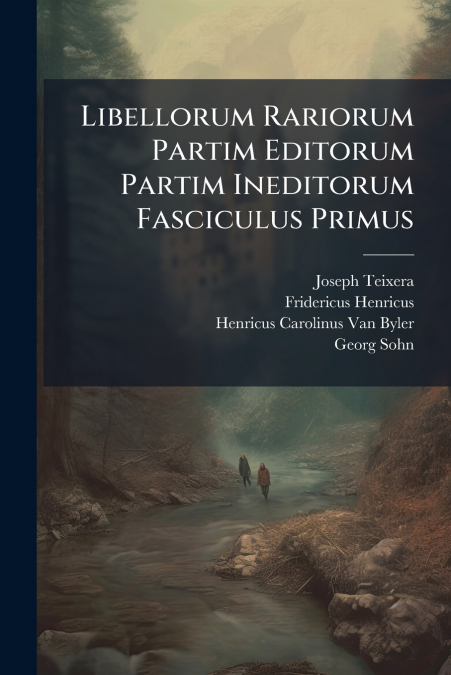 Libellorum Rariorum Partim Editorum Partim Ineditorum Fasciculus Primus