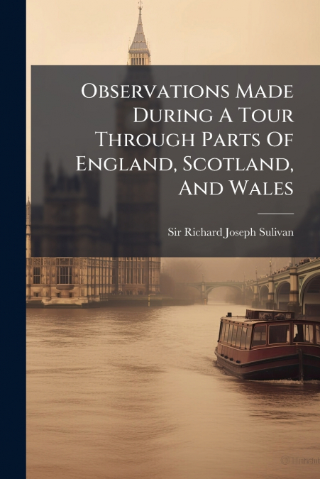 Observations Made During A Tour Through Parts Of England, Scotland, And Wales
