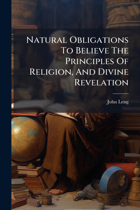Natural Obligations To Believe The Principles Of Religion, And Divine Revelation