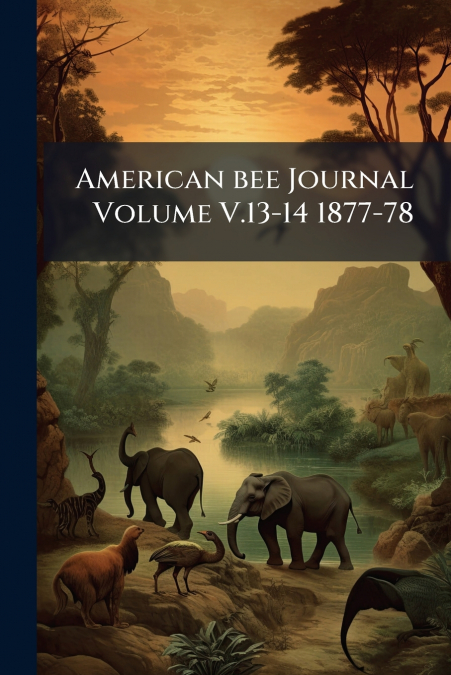 American bee Journal Volume V.13-14 1877-78