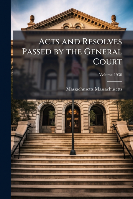 Acts and Resolves Passed by the General Court; Volume 1930